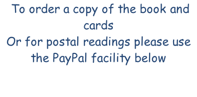 To order a copy of the book and cards  Or for postal readings please use the PayPal facility below