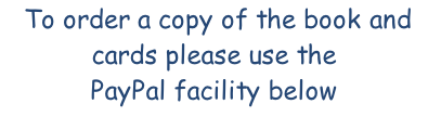 To order a copy of the book and cards please use the PayPal facility below
